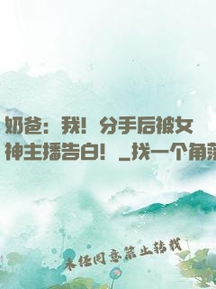 奶爸：我！分手后被女神主播告白！