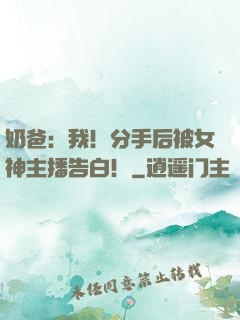 奶爸：我！分手后被女神主播告白！