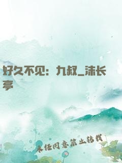 好久不见：九叔