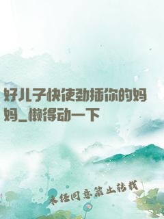 好儿子快使劲插你的妈妈