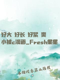 好大⋯好长⋯好紧⋯爽小被c漫画