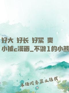 好大⋯好长⋯好紧⋯爽小被c漫画