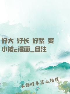 好大⋯好长⋯好紧⋯爽小被c漫画