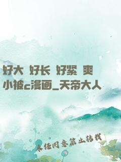 好大⋯好长⋯好紧⋯爽小被c漫画