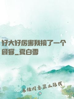 好大好厉害我接了一个顾客