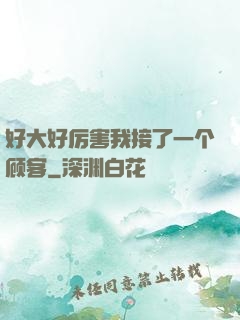 好大好厉害我接了一个顾客