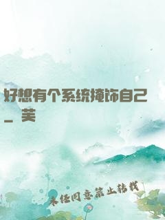 好想有个系统掩饰自己