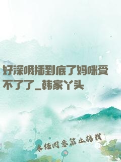 好深哦插到底了妈咪受不了了
