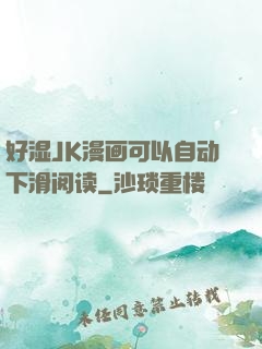 好湿JK漫画可以自动下滑阅读