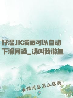 好湿JK漫画可以自动下滑阅读
