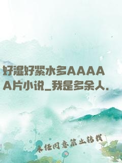 好湿好紧水多AAAAA片小说