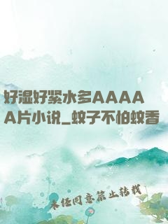 好湿好紧水多AAAAA片小说