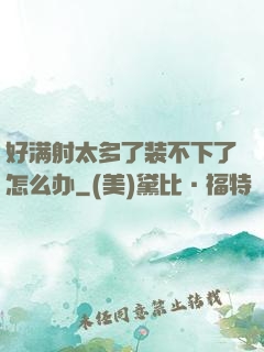 好满射太多了装不下了怎么办