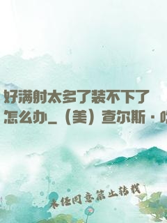 好满射太多了装不下了怎么办