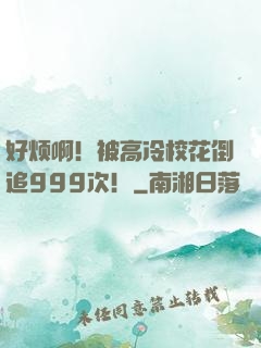 好烦啊！被高冷校花倒追999次！