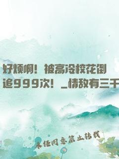 好烦啊！被高冷校花倒追999次！