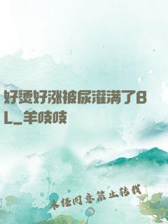 好烫好涨被尿灌满了BL