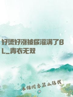 好烫好涨被尿灌满了BL