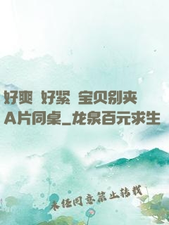 好爽⋯好紧⋯宝贝别夹A片同桌