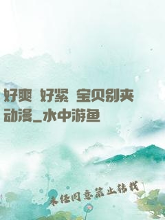 好爽⋯好紧⋯宝贝别夹动漫