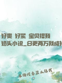 好爽⋯好紧⋯宝贝揉我奶头小说