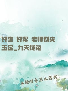 好爽⋯好紧⋯老师别夹玉足