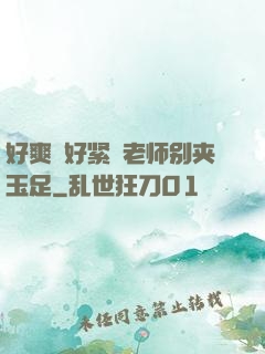 好爽⋯好紧⋯老师别夹玉足