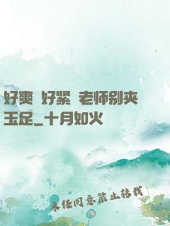 好爽⋯好紧⋯老师别夹玉足