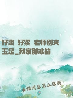 好爽⋯好紧⋯老师别夹玉足