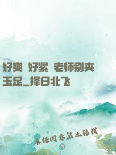 好爽⋯好紧⋯老师别夹玉足