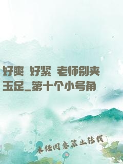 好爽⋯好紧⋯老师别夹玉足