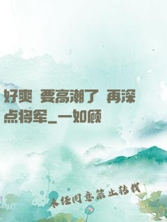 好爽⋯要高潮了⋯再深点将军