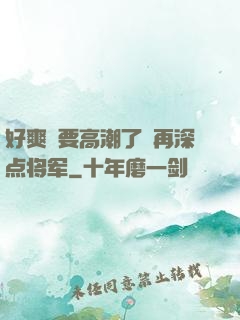 好爽⋯要高潮了⋯再深点将军