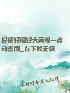 好硬好湿好大再深一点动态图