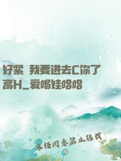 好紧⋯我要进去C你了高H