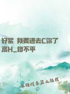 好紧⋯我要进去C你了高H