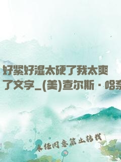 好紧好湿太硬了我太爽了文字
