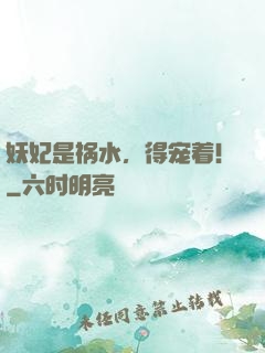 妖妃是祸水，得宠着！