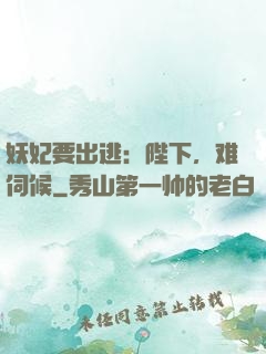 妖妃要出逃：陛下，难伺候