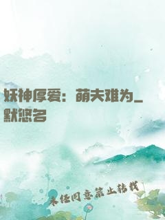 妖神厚爱：萌夫难为