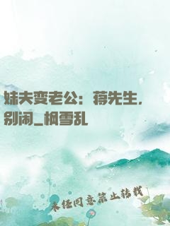 妹夫变老公：蒋先生，别闹