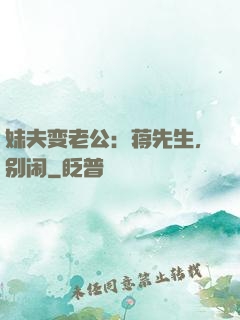 妹夫变老公：蒋先生，别闹