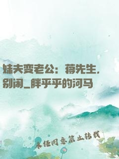 妹夫变老公：蒋先生，别闹
