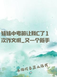 妹妹中考前让我C了1次作文啊