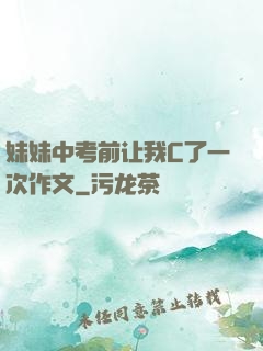 妹妹中考前让我C了一次作文