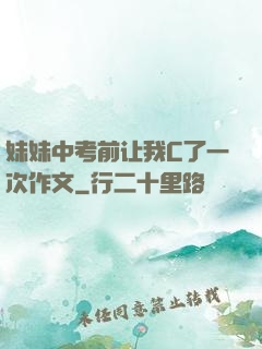 妹妹中考前让我C了一次作文