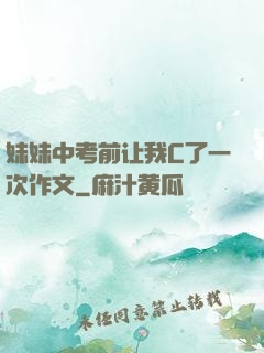妹妹中考前让我C了一次作文