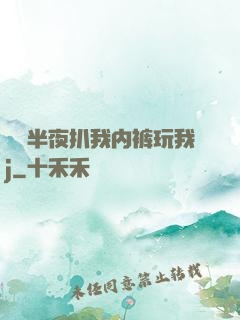 妺妺半夜扒我内裤玩我j
