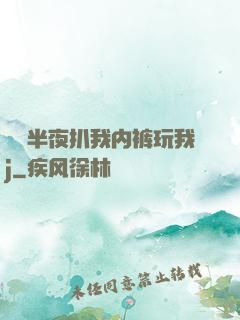 妺妺半夜扒我内裤玩我j