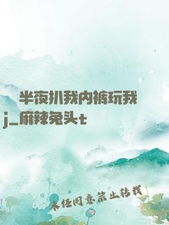 妺妺半夜扒我内裤玩我j